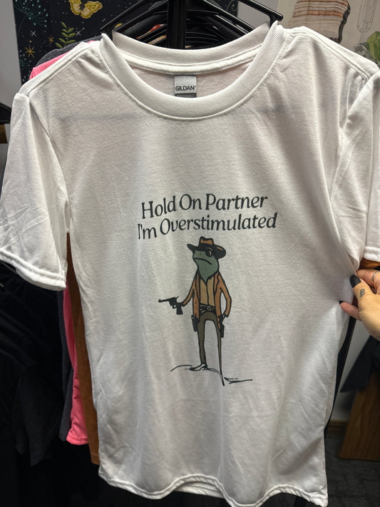 Shirt - Hold On Partner I’m Overstimulated